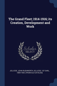 The Grand Fleet; 1914-1916; its Creation, Development and Work