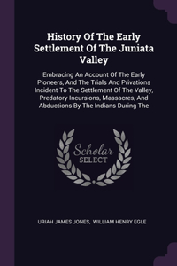 History Of The Early Settlement Of The Juniata Valley