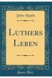 Luthers Leben (Classic Reprint)