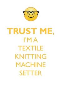 TRUST ME, I'M A TEXTILE KNITTING MACHINE SETTER AFFIRMATIONS WORKBOOK Positive Affirmations Workbook. Includes