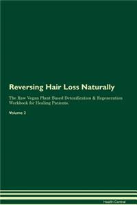 Reversing Hair Loss Naturally the Raw Vegan Plant-Based Detoxification & Regeneration Workbook for Healing Patients. Volume 2