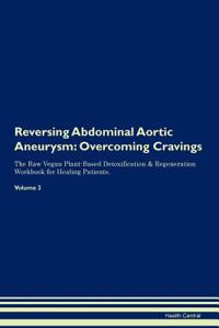 Reversing Abdominal Aortic Aneurysm: Overcoming Cravings the Raw Vegan Plant-Based Detoxification & Regeneration Workbook for Healing Patients. Volume 3