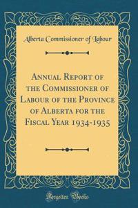 Annual Report of the Commissioner of Labour of the Province of Alberta for the Fiscal Year 1934-1935 (Classic Reprint)