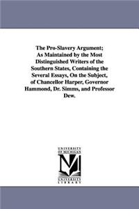 The Pro-Slavery Argument; As Maintained by the Most Distinguished Writers of the Southern States, Containing the Several Essays, On the Subject, of Chancellor Harper, Governor Hammond, Dr. Simms, and Professor Dew.