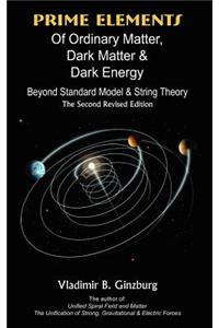 Prime Elements Of Ordinary Matter, Dark Matter & Dark Energy - Beyond Standard Model & String Theory