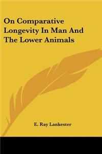 On Comparative Longevity In Man And The Lower Animals