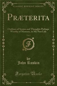 PrÃ¦terita, Vol. 2: Outlines of Scenes and Thoughts Perhaps Worthy of Memory, in My Past Life (Classic Reprint)