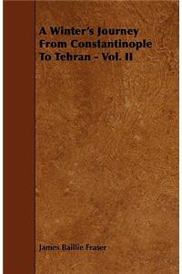 Winter's Journey From Constantinople To Tehran - Vol. II
