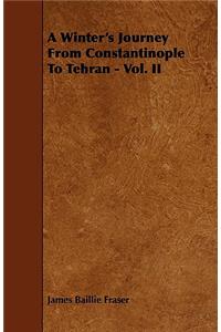 A Winter's Journey From Constantinople To Tehran - Vol. II