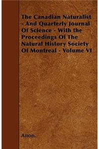 The Canadian Naturalist - And Quarterly Journal Of Science - With the Proceedings Of The Natural History Society Of Montreal - Volume VI