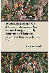 Evening Meditations; Or, A Series Of Reflections On Various Passages Of Holy Scripture And Scriptural Poetry, For Every Day In The Year