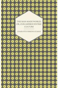 Man-Made World; Or, Our Androcentric Culture