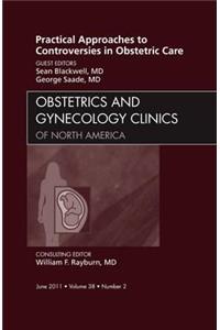 Practical Approaches to Controversies in Obstetric Care, an Issue of Obstetrics and Gynecology Clinics