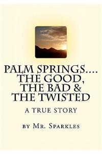 Palm Springs......the Good, the Bad & the Twisted