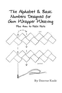 The Alphabet & Basic Numbers Designed for Gum Wrapper Weaving: Plus How to Make Mats