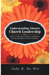 Understanding Abusive Church Leadership: What It Looks Like and How It Debilitates the Life and Spirit of Church Members