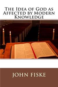 The Idea of God as Affected by Modern Knowledge