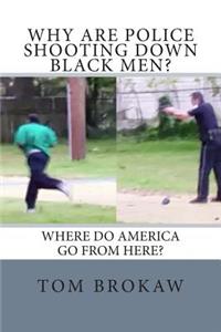 Why Are Police Shooting Down Black Men?: Where Do America Go from Here?