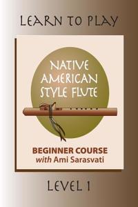 Learn to Play the Native American Style Flute: Level 1