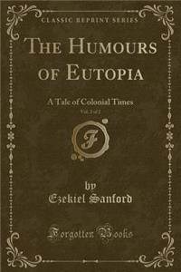 The Humours of Eutopia, Vol. 2 of 2: A Tale of Colonial Times (Classic Reprint)