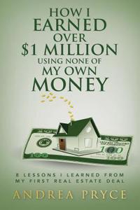 How I Earned over $1 Million Using None of My Own Money: 8 Lessons I Learned from My First Real Estate Deal