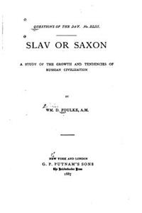 Slav or Saxon, a Study of the Growth and Tendencies of Russian Civilization