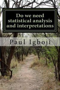 Do we need statistical analysis and interpretations