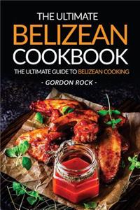 The Ultimate Belizean Cookbook - The Ultimate Guide to Belizean Cooking