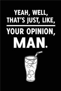 Yeah, Well, That's Just, Like, Your Opinion Man.