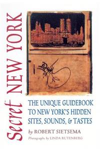 Secret New York: The Unique Guidebook to New York's Hidden Sites, Sounds, and Tastes
