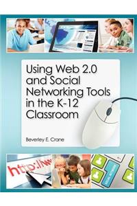 Using Web 2.0 and Social Networking Tools in the K-12 Classroom