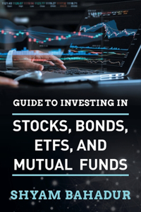 Guide to investing in Stocks, Bonds, ETFS and Mutual Funds