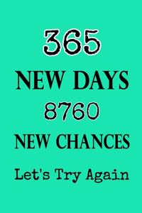 365 New Days 8760 New Chances Let's Try Again