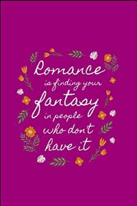 Romance is Finding Your Fantacy in People Who Don't Have It
