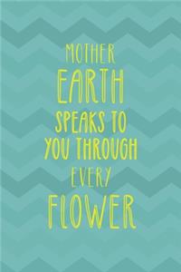 Mother Earth Speaks To You Through Every Flower