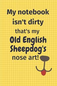 My Notebook Isn't Dirty That's My Old English Sheepdog's Nose Art