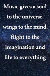 Music gives a soul to the universe, wings to the mind, flight to the imagination and life to everything