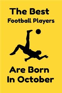 The Best Football Players Are Born In October: Journal Gifts For Women/Men/Colleagues/Friends. Notebook Birthday Gift for Football Players: Lined Notebook / Journal Gift, 120 Pages, 6x9.