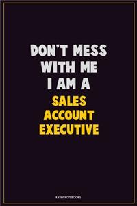 Don't Mess With Me, I Am A Sales Account Executive