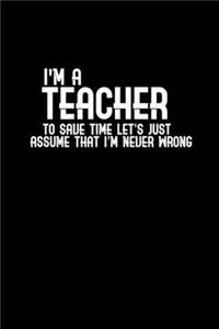 I'm a teacher. To save time let's just assume that I'm never wrong