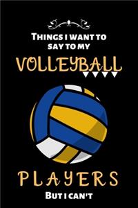 things i want to say to my volleyball players but i can't