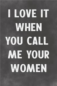 I Love It When You Call Me Your Women: Lined Notebook - Better Than A Lovers Greeting Card