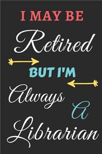 I May Be Retired But I'm Always A Librarian