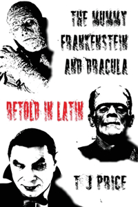 The Mummy, Frankenstein and Dracula Retold in Latin
