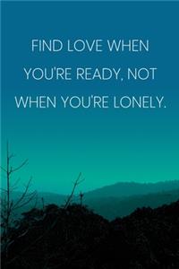 Inspirational Quote Notebook - 'Find Love When You're Ready, Not When You're Lonely.' - Inspirational Journal to Write in