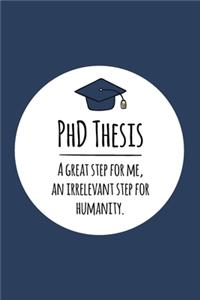 PhD Thesis. A great step for me, an irrelevant step for humanity: Notizbuch für PhD-Kandidaten - Doktoranten - 120 Seiten Kariert (ca. DIN A5) - Tagebuch - Tagesplaner - Terminkalender - Geschenkidee für PhD-Studen