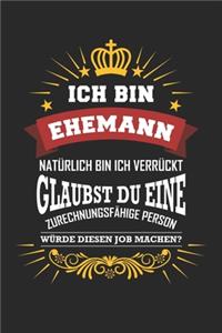 Ich bin Ehemann natürlich bin ich verrückt Glaubst du eine zurechnungsfähige Person würde diesen Job machen?