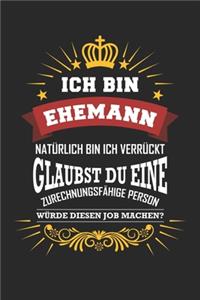 Ich bin Ehemann natürlich bin ich verrückt Glaubst du eine zurechnungsfähige Person würde diesen Job machen?