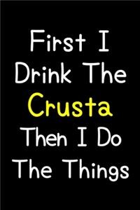 First I Drink The Crusta Then I Do The Things