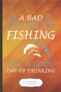 A Bad Day of Ice Fishing Still a Good Day of Drinking: Fishing Blank Lined Notebook Write Record. Practical Dad Mom Anniversary Gift, Fashionable Funny Creative Writing Logbook, Vintage Retro 6X9 110 Pag